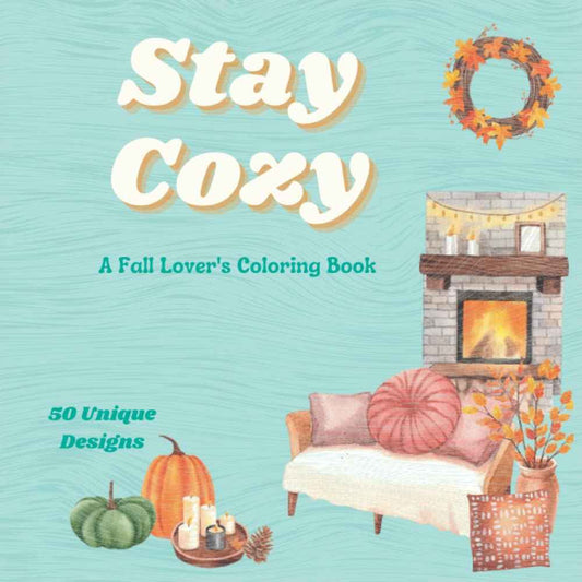 Stay Cozy A Fall Lover's Coloring Book: An Adult Coloring Book with Relaxing Fall Designs, Cute Quotes, Autumn and Halloween Images (Autumn and Fall Coloring Books)
