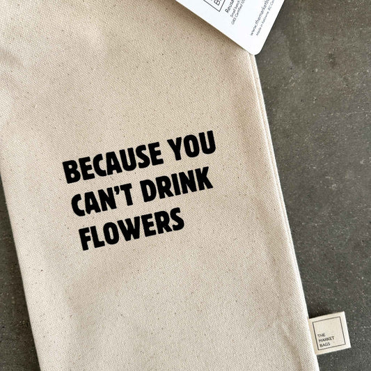 Because You Can't Drink Flowers Reusable Bottle Bag