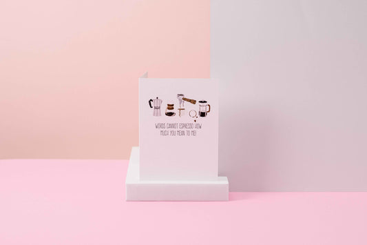 Words Cannot Espresso How Much You Mean To Me - Greeting Card