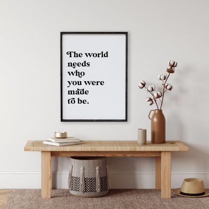 The World Needs Who You Were Made To Be Wood Sign