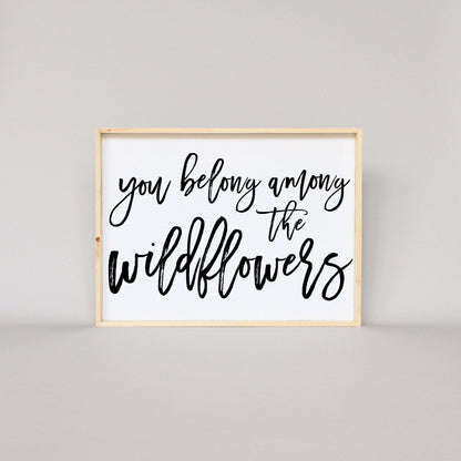 You Belong Among The Wildflowers Wood Sign